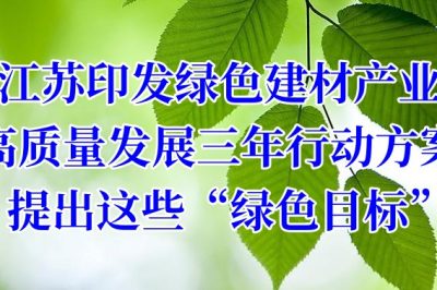 江苏印发绿色建材产业高质量发展三年行动方案，提出这些“绿色目标”