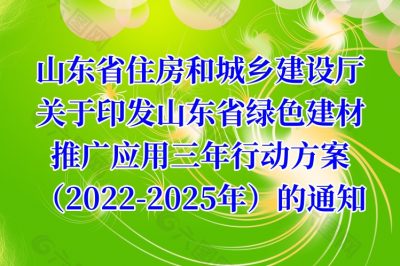 山东省住房和城乡建设厅关于印发山东省绿色建材推广应用三年行动方案（2022-2025年）的通知