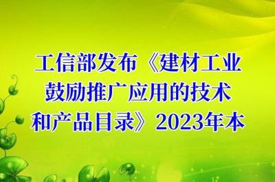 工信部发布《建材工业鼓励推广应用的技术和产品目录》2023年本